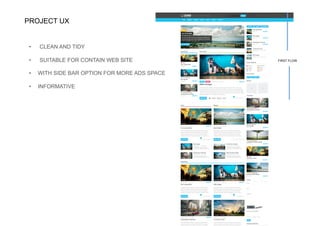 PROJECT UX
•  CLEAN AND TIDY
•  SUITABLE FOR CONTAIN WEB SITE
•  WITH SIDE BAR OPTION FOR MORE ADS SPACE
•  INFORMATIVE
FIRST FLOW
 