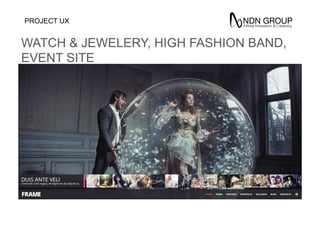 PROJECT UX
WATCH & JEWELERY, HIGH FASHION BAND,
EVENT SITE
 