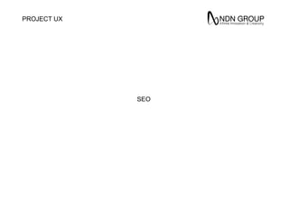 SEO
PROJECT UX
 