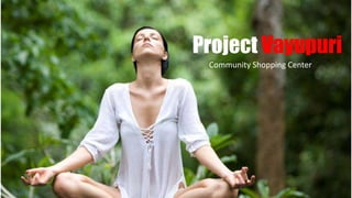 Project Vayupuri
Community Shopping Center
Uplift your spirits …
 