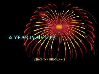 A YEAR IN MY LIFE VERONIKA BELOVÁ 6.B 