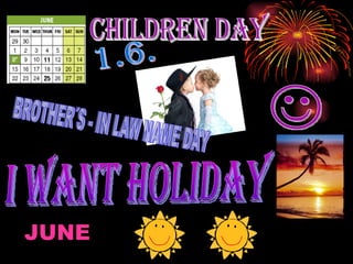 1.6. CHILDREN DAY J BROTHER´S - IN LAW NAME DAY I WANT HOLIDAY JUNE 