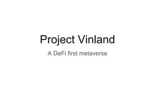 Project Vinland
A DeFi first metaverse
 