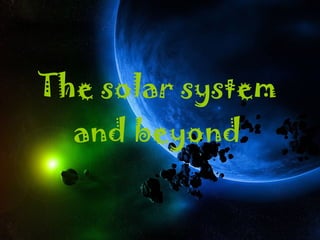 The solar system   and beyond 