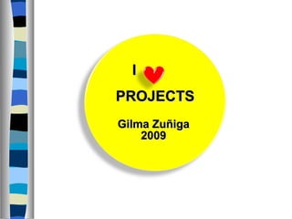 I PROJECTS Gilma Zuñiga  2009  