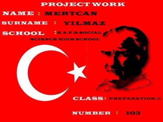 PROJECT WORK
Name : Mertcan
Surname : Yılmaz
Class : Preparation / C
Number : 103
Lesson : English
 
