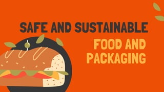 SAFE AND SUSTAINABLE
FOOD AND
PACKAGING
 