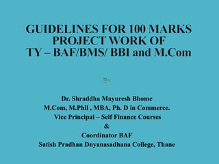 Dr. Shraddha Mayuresh Bhome
M.Com, M.Phil , MBA, Ph. D in Commerce.
Vice Principal – Self Finance Courses
&
Coordinator BAF
Satish Pradhan Dnyanasadhana College, Thane
 