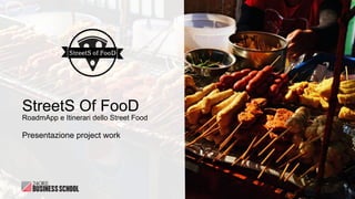 Presentazione project work
StreetS Of FooD
RoadmApp e Itinerari dello Street Food
 