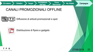 CANALI PROMOZIONALI OFFLINE
Diffusione di articoli promozionali e spot
Distribuzione di flyers e gadgets
27/06/2016 23
 