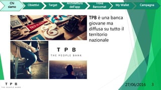 TPB è una banca
giovane ma
diffusa su tutto il
territorio
nazionale
27/06/2016 3
 