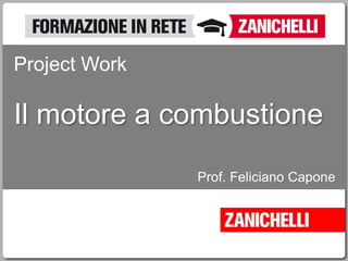 Il motore a combustione
Project Work
Prof. Feliciano Capone
 