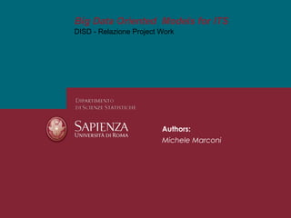DISD - Relazione Project Work
Big Data Oriented Models for ITS
Authors:
Michele Marconi
 