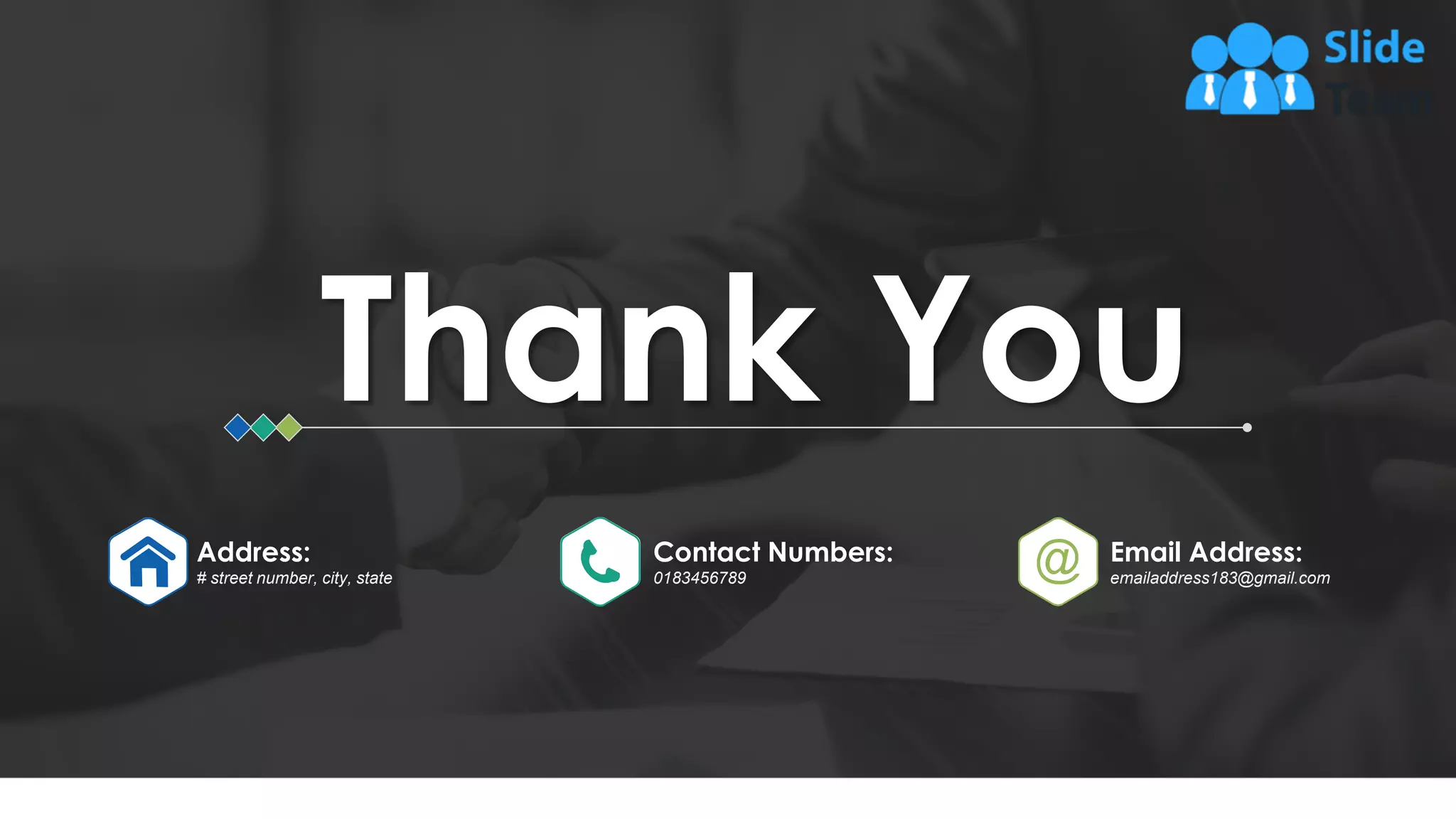 Address:
# street number, city, state
Contact Numbers:
0183456789
Email Address:
emailaddress183@gmail.com
Thank You
71
 