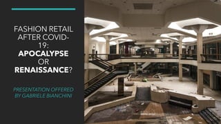 FASHION RETAIL
AFTER COVID-
19:
APOCALYPSE
OR
RENAISSANCE?
PRESENTATION OFFERED
BY GABRIELE BIANCHINI
 
