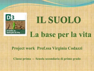 La base per la vita
1
Classe prima – Scuola secondaria di primo grado
Project work Prof.ssa Virginia Codazzi
 