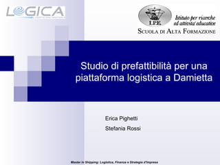 Studio di prefattibilità per una piattaforma logistica a Damietta Erica Pighetti Stefania Rossi Master in Shipping: Logistica, Finanza e Strategia d’Impresa 