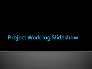 Project work log slideshow