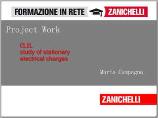 CLIL
study of stationary
electrical charges
Project Work
Maria Campagna
 