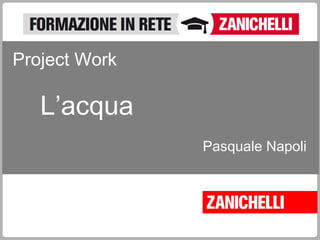 L’acqua
Project Work
Pasquale Napoli
 