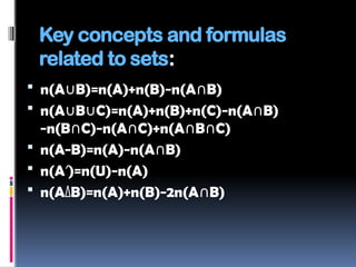 Key concepts and formulas
related to sets:
 n(A B)=n(A)+n(B)−n(A B)
∪ ∩
 n(A B C)=n(A)+n(B)+n(C)−n(A B)
∪ ∪ ∩
−n(B C)−n(A C)+n(A B C)
∩ ∩ ∩ ∩
 n(A−B)=n(A)−n(A B)
∩
 n(A )=n(U)−n(A)
′
 n(AΔB)=n(A)+n(B)−2n(A B)
∩
 