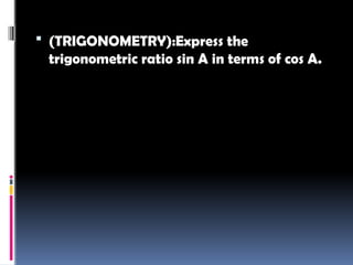  (TRIGONOMETRY):Express the
trigonometric ratio sin A in terms of cos A.
 