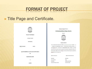 FORMAT OF PROJECT
 Title Page and Certificate.
 