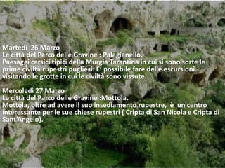 Martedì 26 Marzo
Le città del Parco delle Gravine : Palagianello.
Paesaggi carsici tipici della Murgia Tarantina in cui si...