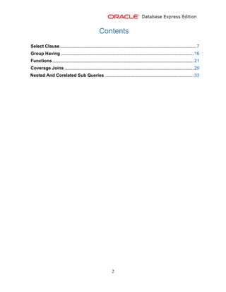 2
Contents
Select Clause.............................................................................................................. 7
Group Having ........................................................................................................... 16
Functions.................................................................................................................. 21
Coverage Joins ........................................................................................................ 29
Nested And Corelated Sub Queries ....................................................................... 33
 