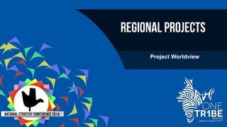 REGIONAL Projects
Project Worldview
 
