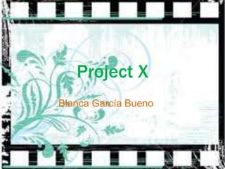 Project X
Blanca García Bueno
 