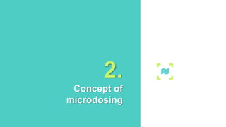 2.
Concept of
microdosing
 