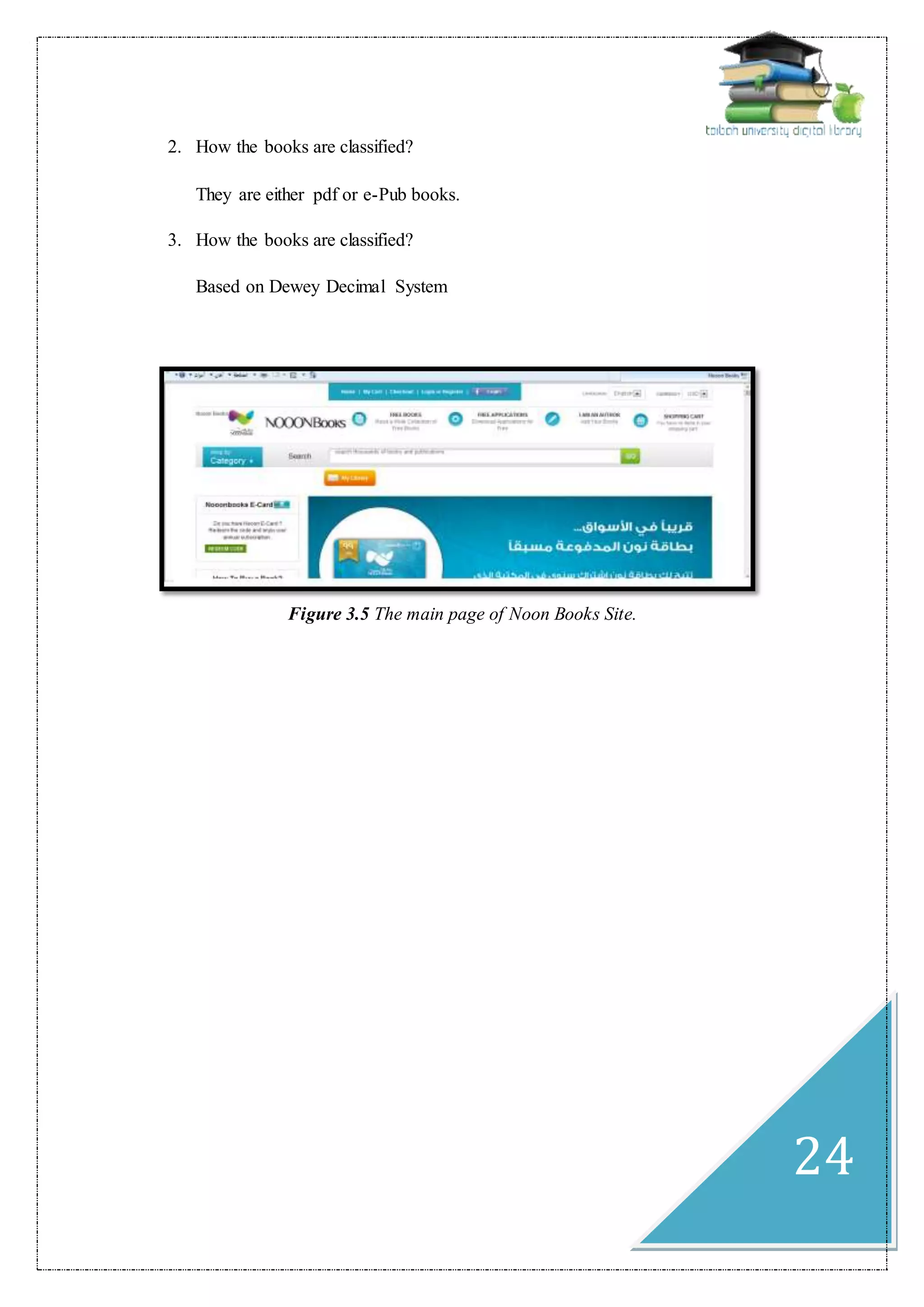 24
2. How the books are classified?
They are either pdf or e-Pub books.
3. How the books are classified?
Based on Dewey Decimal System
Figure 3.5 The main page of Noon Books Site.
 
