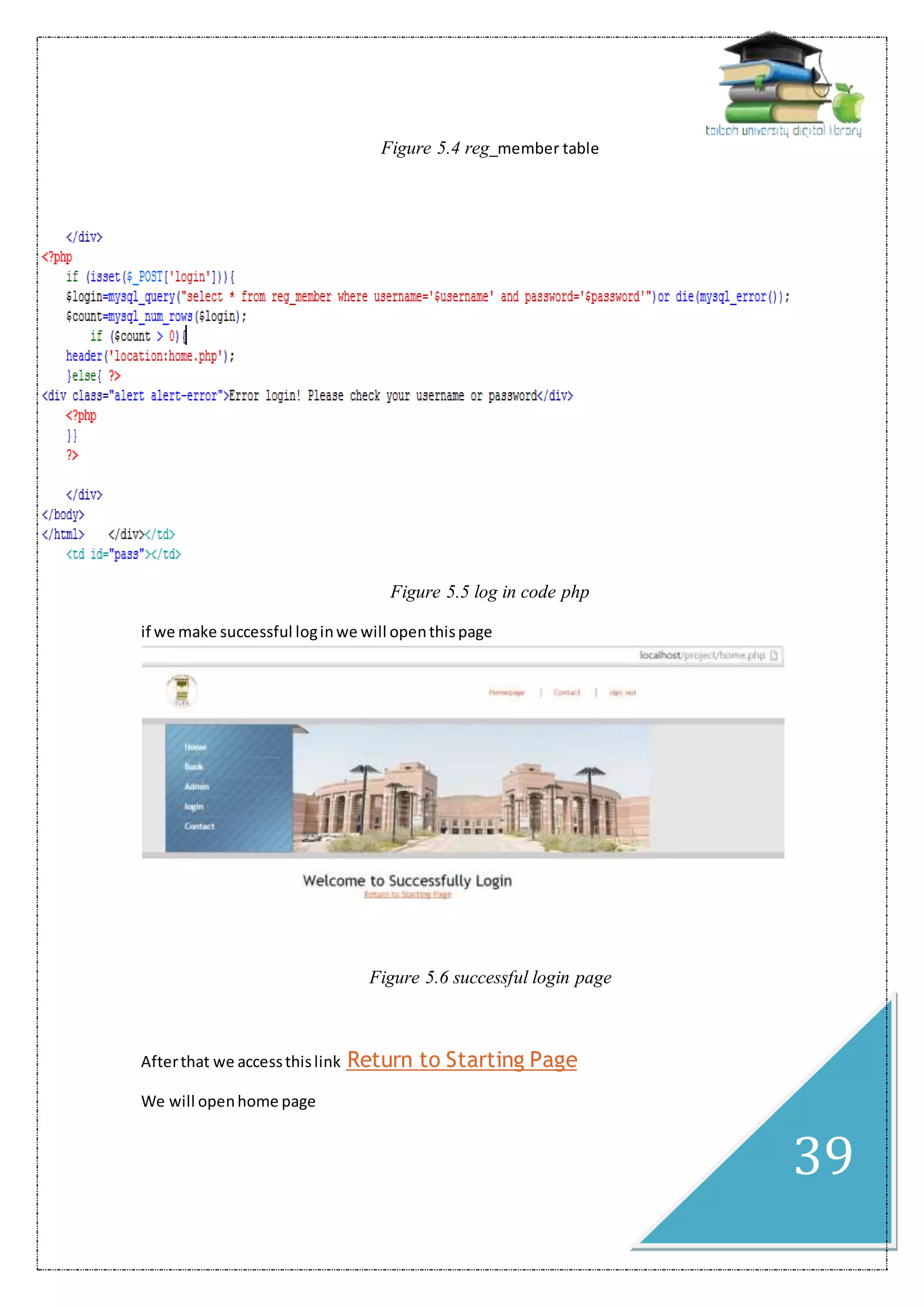 39
Figure 5.4 reg_member table
Figure 5.5 log in code php
if we make successful loginwe will openthispage
Figure 5.6 successful login page
Return to Starting PageAfterthat we accessthislink
We will openhome page
 