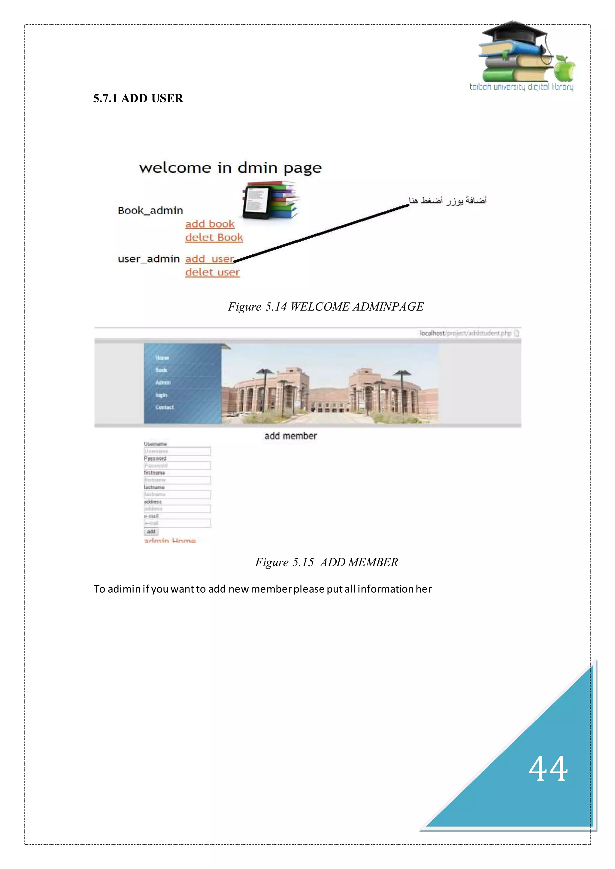 44
5.7.1 ADD USER
Figure 5.14 WELCOME ADMINPAGE
Figure 5.15 ADD MEMBER
To adiminif youwantto add newmemberplease putall informationher
 