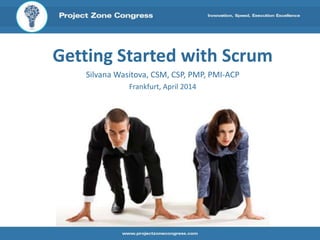 Getting Started with Scrum
Silvana Wasitova, CSM, CSP, PMP, PMI-ACP
Frankfurt, April 2014
 