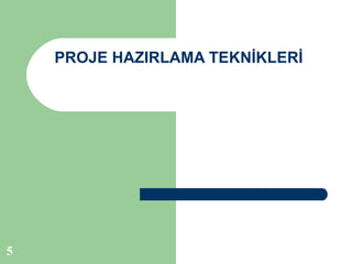PROJE HAZIRLAMA TEKNİKLERİ




5
 
