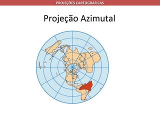 PROJEÇÕES CARTOGRÁFICAS



Projeção Azimutal
 