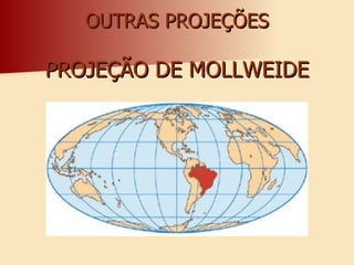 OUTRAS PROJEÇÕES PROJEÇÃO DE MOLLWEIDE 