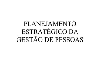 PLANEJAMENTO
 ESTRATÉGICO DA
GESTÃO DE PESSOAS
 