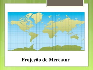 Projeção de Mercator
 