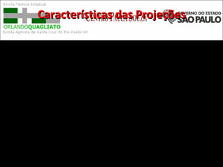Características das ProjeçõesCaracterísticas das Projeções
As projeções conformes:
Mantêm fidelidade aos ângulos locais
(formato - forma dos países e
continentes) observados na superfície
representada
 