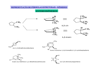 REPRESENTAÇÃO DE FÓRMULAS ESTRUTURAIS - ISÔMEROS

                     ESTEREOISÔMEROS
 