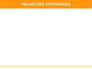 PROJEÇÕES ORTOGONAIS
               PROJEÇÕES ORTOGONAIS
 