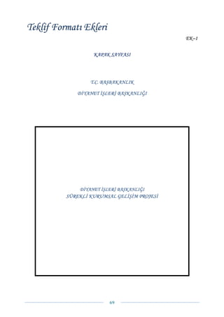 Teklif Formatı Ekleri
                                             EK–1


                   KAPAK SAYFASI




                  T.C. BAŞBAKANLIK

             DİYANET İŞLERİ BAŞKANLIĞI




              DİYANET İŞLERİ BAŞKANLIĞI
          SÜREKLİ KURUMSAL GELİŞİM PROJESİ




                         69 
 