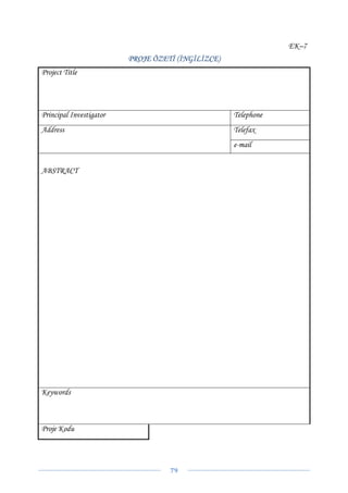 EK–7
                         PROJE ÖZETİ (İNGİLİZCE)
Project Title




Principal Investigator                             Telephone
Address                                            Telefax
                                                   e-mail


ABSTRACT




Keywords



Proje Kodu




                                   79 
 