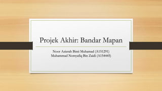 Projek Akhir: Bandar Mapan
Noor Azierah Binti Muhamad (A151291)
Muhammad Norsyafiq Bin Zaidi (A154445)
 