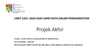 Projek Akhir
LMCP 1352: ASAS-ASAS SAINS DATA DALAM PENGANGKUTAN
NAMA : NUR AININA SYAIRAH BINTI MOHAMAD
NO. MATRIK ; A181369
PENSYARAH: PROF. DATO’ IR. DR. RIZA ATIQ ABDULLAH BIN O.K. RAHMAT
 