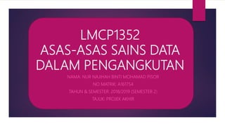 LMCP1352
ASAS-ASAS SAINS DATA
DALAM PENGANGKUTAN
NAMA: NUR NAJIHAH BINTI MOHAMAD PISOR
NO MATRIK: A161754
TAHUN & SEMESTER: 2018/2019 (SEMESTER 2)
TAJUK: PROJEK AKHIR
 