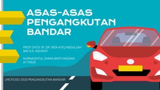 ASAS-ASAS
PENGANGKUTAN
BANDAR
PROF DATO’ IR. DR. RIZA ATIQ ABDULLAH
BIN O.K. RAHMAT
NURNAZAITUL SHIMA BINTI HASSIAN
A170028
LMCP2502-2020 PENGANGKUTAN BANDAR
 